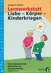 Lernwerkstatt: Körper - Liebe - Kinderkriegen Fächerübergreifende Materialien zu